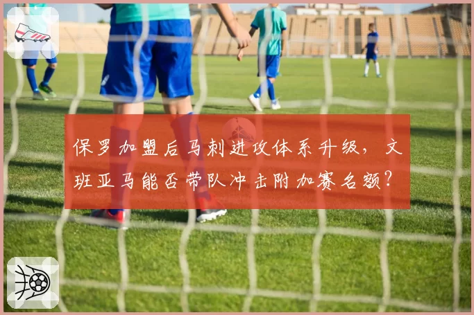 保罗加盟后马刺进攻体系升级，文班亚马能否带队冲击附加赛名额？